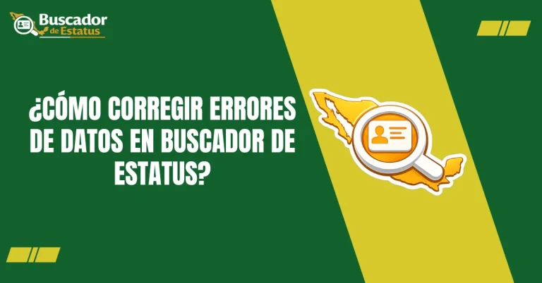 ¿Cómo Corregir Errores de Datos en Buscador de Estatus?