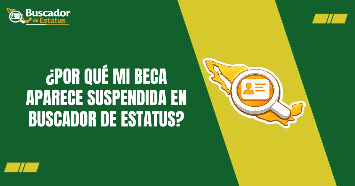 ¿Por Qué Mi Beca Aparece Suspendida en Buscador de Estatus?