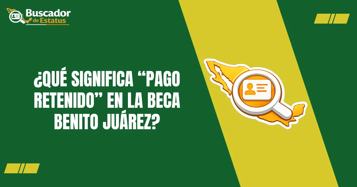 ¿Qué Significa “Pago Retenido” En La Beca Benito Juárez?
