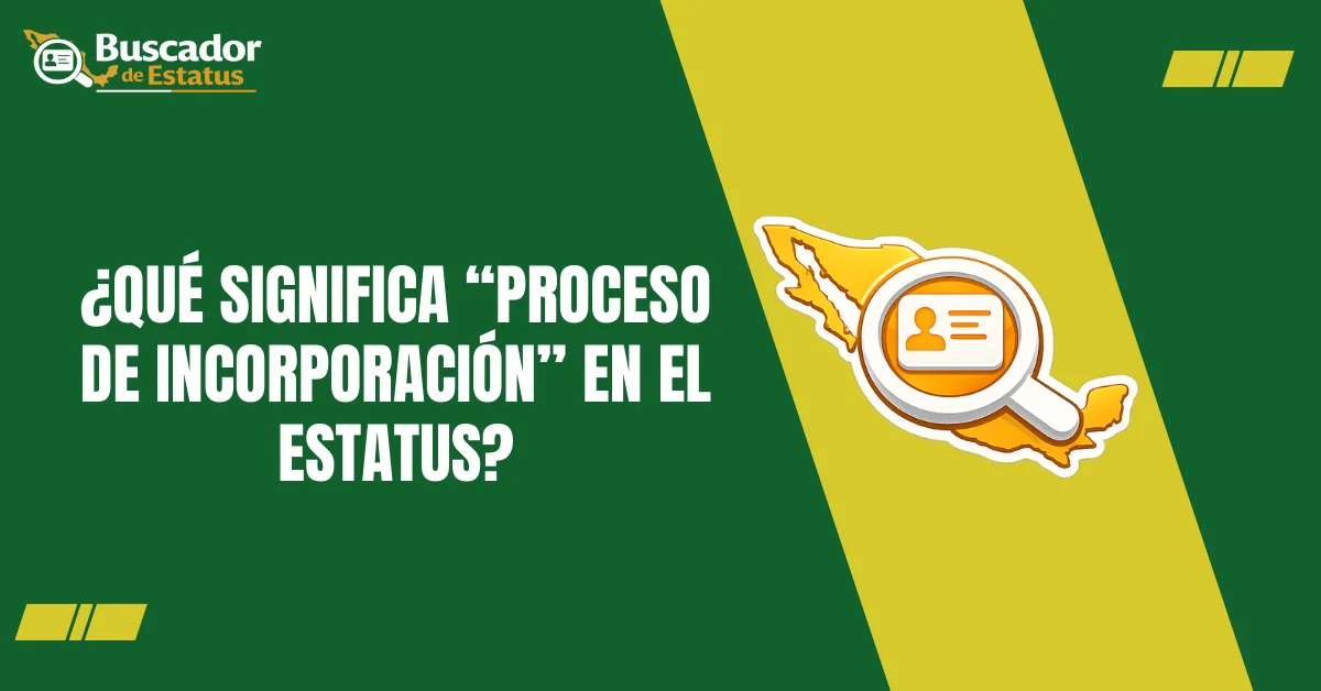 ¿Qué significa “Proceso de incorporación” en el estatus?
