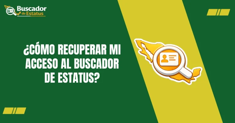 ¿Cómo Recuperar Mi Acceso al Buscador de Estatus?