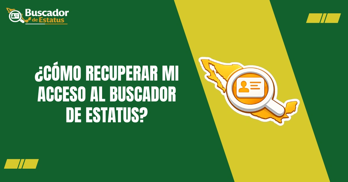 ¿Cómo Recuperar Mi Acceso al Buscador de Estatus?