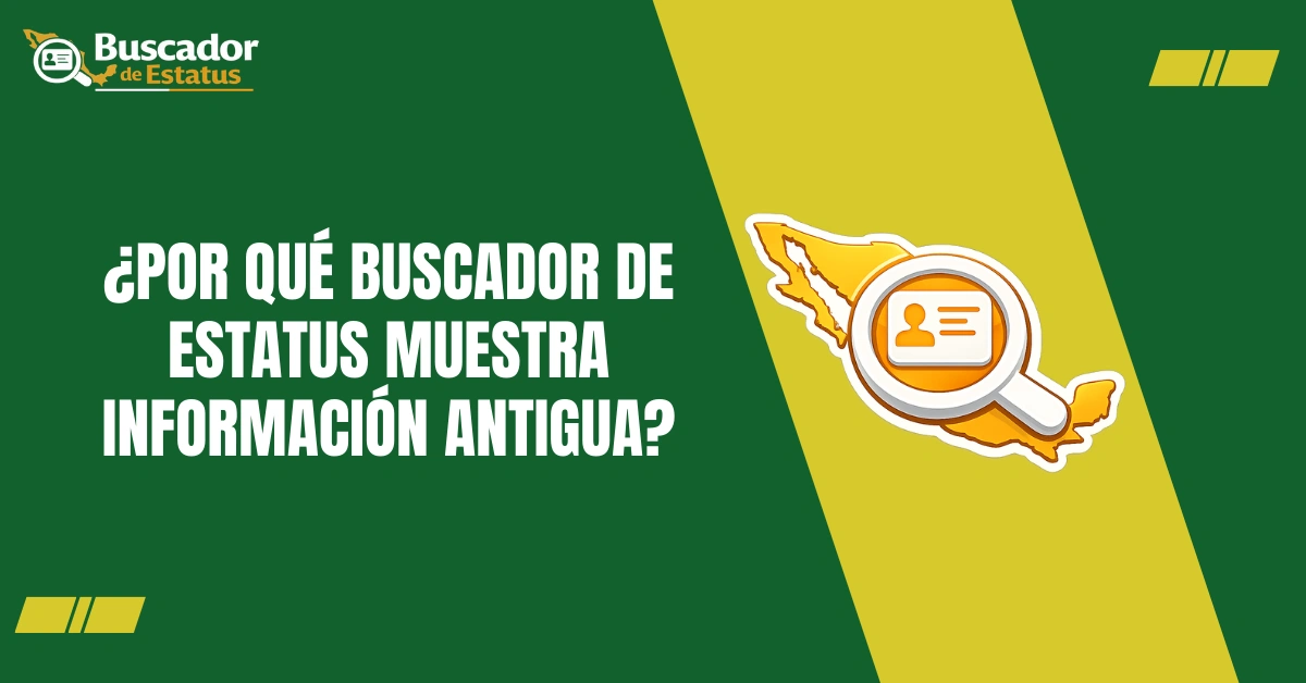 ¿Por Qué Buscador de Estatus Muestra Información Antigua?