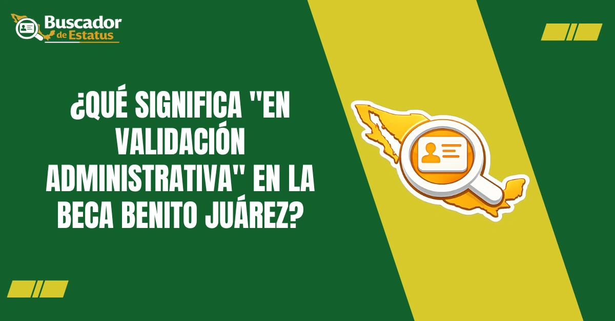¿Qué significa "En validación Administrativa" en la Beca Benito Juárez?